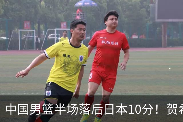 中国男篮半场落后日本10分！贺希宁10+2，王俊杰6分，杨瀚森拿不到球