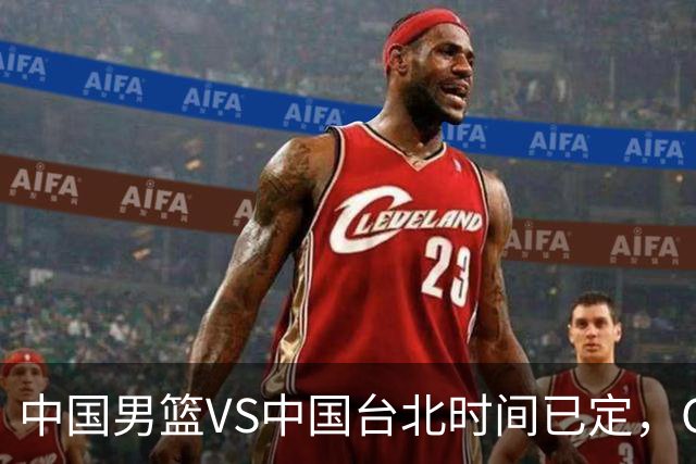 中国男篮VS中国台北时间已定，CCTV5直播，郭士强要立军令状