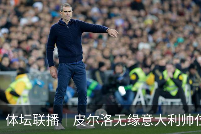 体坛联播｜皮尔洛无缘意大利帅位，马尔蒂尼、莱昂纳多辞任