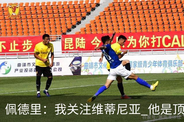 佩德里：我关注维蒂尼亚 他是顶级球员且对比赛理解很好很少丢球