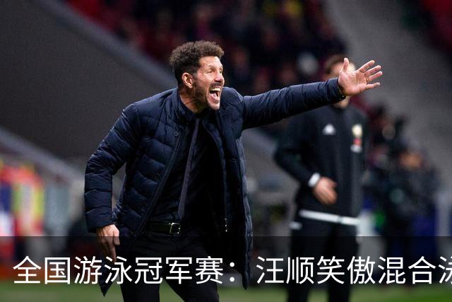 全国游泳冠军赛：汪顺笑傲混合泳 于子迪夺金