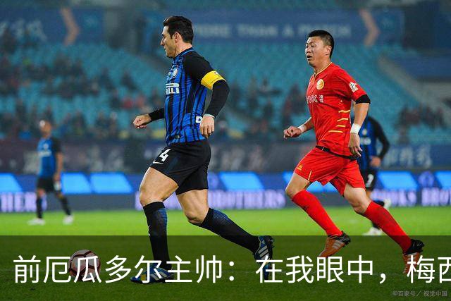 前厄瓜多尔主帅：在我眼中，梅西是今夏世界杯表现最佳的球员