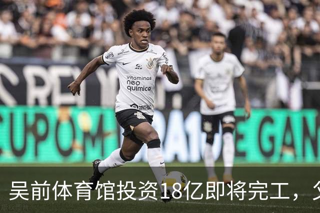吴前体育馆投资18亿即将完工，父亲以儿子名义落成