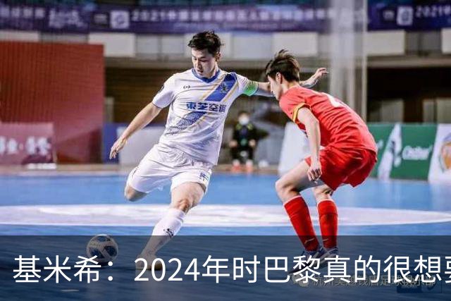 基米希：2024年时巴黎真的很想要我，但续约留在拜仁是正确的决定