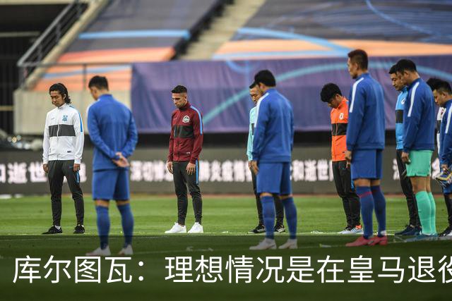 库尔图瓦：理想情况是在皇马退役 埃及队是一块难啃的骨头
