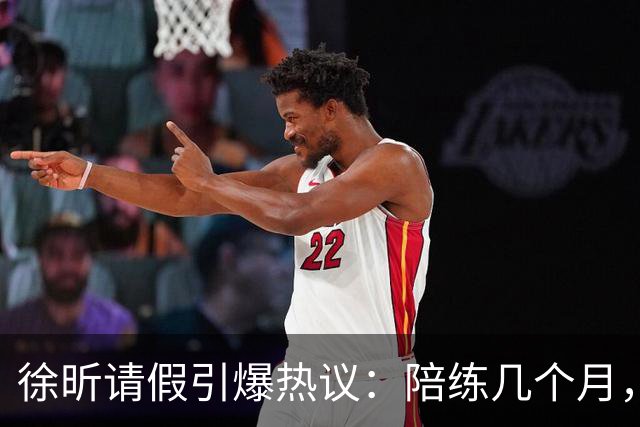 徐昕请假引爆热议：陪练几个月，正赛20秒，中国男篮到底在练什么