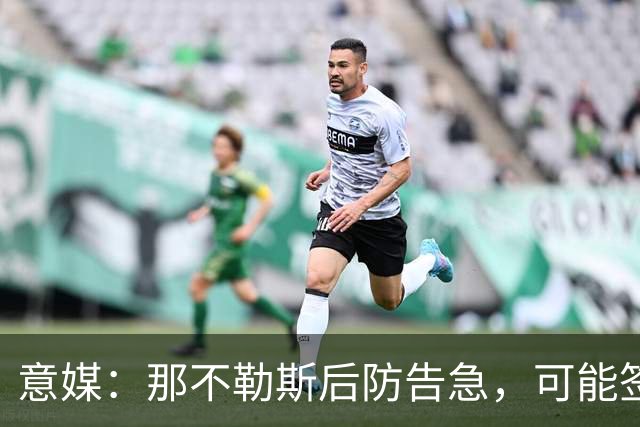 意媒：那不勒斯后防告急，可能签回旧将胡安-热苏斯