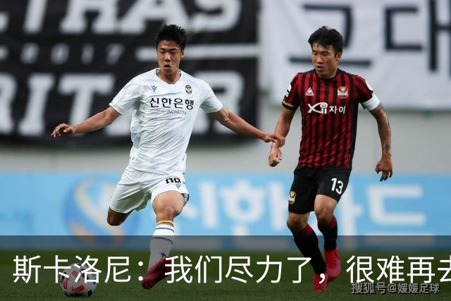 斯卡洛尼：我们尽力了，很难再去苛责什么