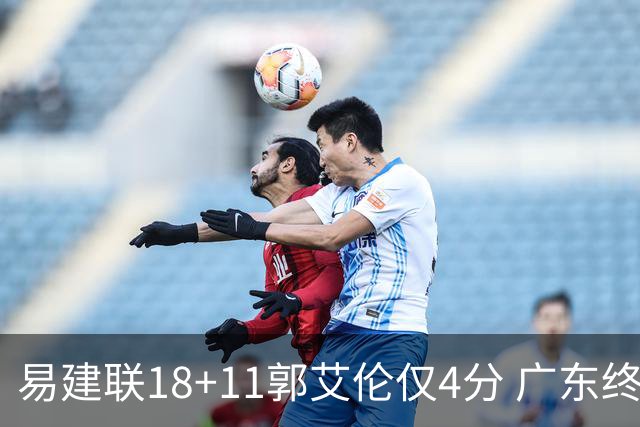 易建联18+11郭艾伦仅4分 广东终结辽宁4连胜