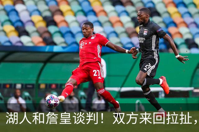 湖人和詹皇谈判！双方来回拉扯，有意14+10顶级中锋，曾要价小里