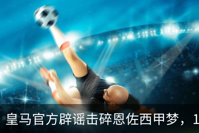 皇马官方辟谣击碎恩佐西甲梦，1.2亿镑困局何解，阿隆索态度重要