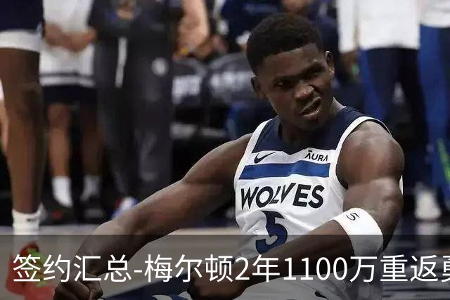 签约汇总-梅尔顿2年1100万重返勇士 哈里斯加盟马刺