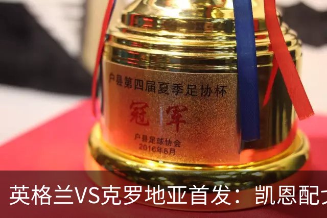 英格兰VS克罗地亚首发：凯恩配戈登马杜埃凯贝林厄姆