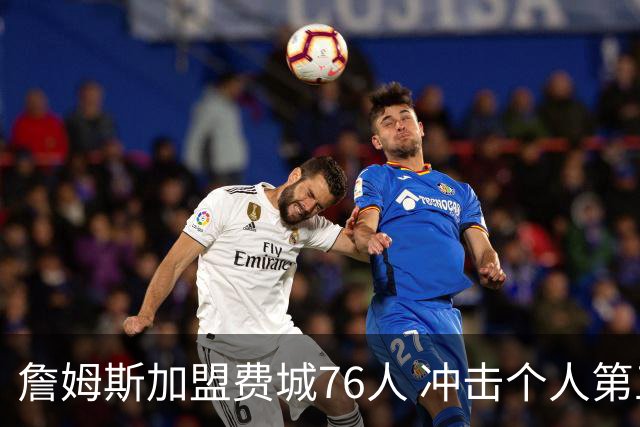 詹姆斯加盟费城76人 冲击个人第五冠