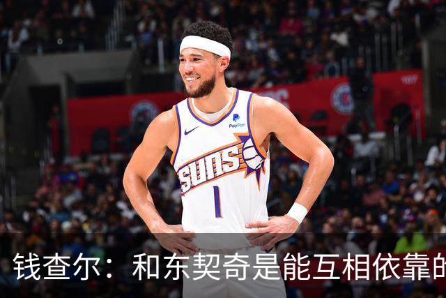 钱查尔：和东契奇是能互相依靠的朋友 他需要一个能坦诚交流的人