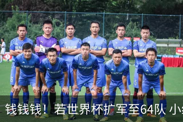 钱钱钱！若世界杯扩军至64队 小组赛或沦为跨大洲预选赛