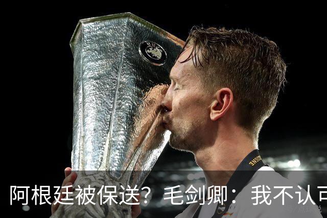 阿根廷被保送？毛剑卿：我不认可，你没法挑剔阿根廷一路逆风翻盘
