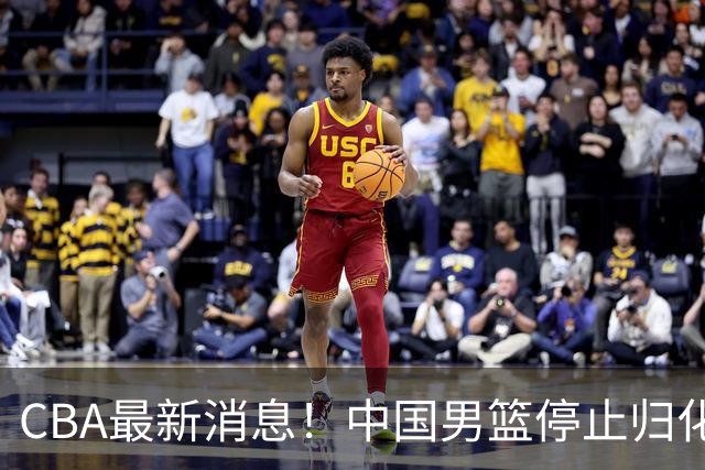 CBA最新消息！中国男篮停止归化，陈家政被大学录取，北控签国手锋线